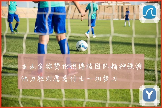吉米金称赞伦德博格团队精神强调他为胜利愿意付出一切努力