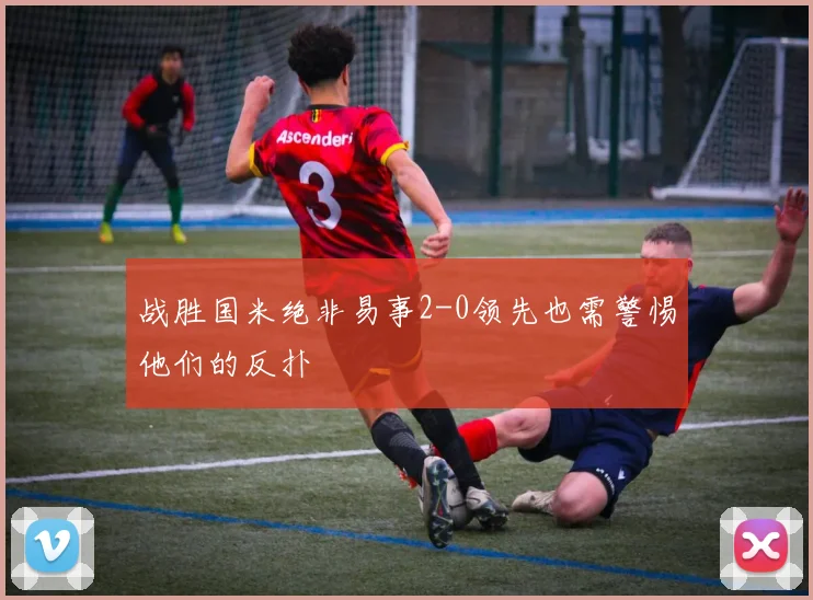 战胜国米绝非易事2-0领先也需警惕他们的反扑