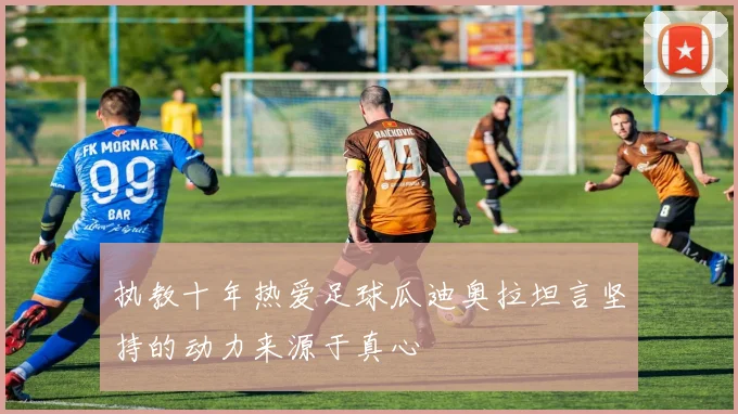 执教十年热爱足球瓜迪奥拉坦言坚持的动力来源于真心